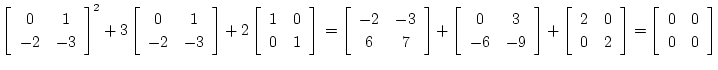 $\left[\begin{array}{cc}
0 & 1\\
-2 & -3
\end{array}\right]^2+3
\left[\begin{ar...
...2
\end{array}\right]=
\left[\begin{array}{cc}
0 & 0\\
0 & 0
\end{array}\right]$