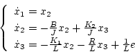 \begin{displaymath}
\left\{\begin{array}{l}
\dot{x}_1=x_2\\
\dot{x}_2=-\frac{...
...rac{K_1}{L}x_2-\frac{R}{L}x_3+\frac{1}{L}e
\end{array}\right.
\end{displaymath}