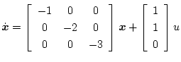 $\displaystyle \dot{\mbox{\boldmath$x$}}=
\left[\begin{array}{ccc}
-1 & 0 & 0 ...
...t]\mbox{\boldmath$x$}+
\left[\begin{array}{c}
1   1   0
\end{array}\right]u$