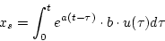 \begin{displaymath}
x_s = \int_{0}^{t} e^{a(t - \tau)} \cdot b \cdot u(\tau) d \tau
\end{displaymath}