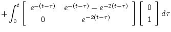 $\displaystyle + \int_{0}^{t} \left[\begin{array}{cc}
e^{-(t - \tau)} &
e^{-(t -...
...}
\end{array} \right]
\left[\begin{array}{c}
0 \\
1
\end{array} \right] d \tau$