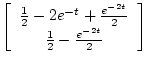 $\displaystyle \left[\begin{array}{c}
\frac{1}{2} - 2e^{-t} + \frac{e^{-2t}}{2} \\
\frac{1}{2} - \frac{e^{-2t}}{2}
\end{array} \right]$