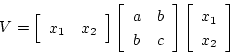 \begin{displaymath}
V = \left [ \begin{array}{cc}
x_1 & x_2
\end{array} \right...
...
\left [ \begin{array}{c}
x_1 \\
x_2
\end{array} \right ]
\end{displaymath}