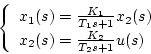 \begin{displaymath}
\left\{ \begin{array}{l}
x_1(s)=\frac{K_1}{T_1s+1}x_2(s)\\
x_2(s)=\frac{K_2}{T_2s+1}u(s)
\end{array}\right.
\end{displaymath}