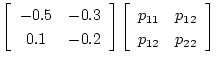 $\textstyle \left [ \begin{array}{cc}
-0.5 & -0.3 \\
0.1 & -0.2
\end{array} \ri...
...ft [ \begin{array}{cc}
p_{11} & p_{12} \\
p_{12} & p_{22}
\end{array} \right ]$