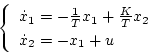 \begin{displaymath}
\left\{\begin{array}{l}
\dot{x}_1=-\frac{1}{T}x_1+\frac{K}{T}x_2\\
\dot{x}_2=-x_1+u
\end{array}\right.
\end{displaymath}