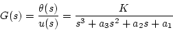 \begin{displaymath}
G(s)=\frac{\theta(s)}{u(s)}=\frac{K}{s^3+a_3s^2+a_2s+a_1}
\end{displaymath}
