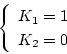 \begin{displaymath}
\left \{ \begin{array}{l}
K_1 = 1 \\
K_2 = 0
\end{array} \right.
\end{displaymath}