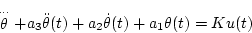 \begin{displaymath}
\stackrel{\cdots}{\theta}+a_3\ddot{\theta}(t)+a_2\dot{\theta}(t)
+a_1\theta(t)=Ku(t)
\end{displaymath}
