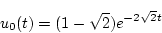 \begin{displaymath}
u_0(t) = (1 - \sqrt{2}) e^{-2 \sqrt{2} t}
\end{displaymath}