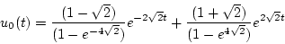 \begin{displaymath}
u_0(t) = \frac{(1 - \sqrt{2})}{(1 - e^{-4 \sqrt{2}})} e^{-2 ...
...+ \frac{(1 + \sqrt{2})}{(1 - e^{4 \sqrt{2}})} e^{2 \sqrt{2} t}
\end{displaymath}