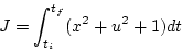\begin{displaymath}
J = \int^{t_f}_{t_i} (x^2 + u^2 + 1) d t
\end{displaymath}
