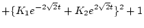 $\displaystyle + \{ K_1 e^{-2 \sqrt{2} t} + K_2 e^{2 \sqrt{2} t} \}^2 + 1$
