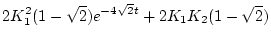 $\displaystyle 2 K_{1}^{2}(1 - \sqrt{2}) e^{-4 \sqrt{2} t}
+ 2 K_1 K_2(1 - \sqrt{2})$