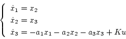 \begin{displaymath}
\left\{\begin{array}{l}
\dot{x}_1=x_2\\
\dot{x}_2=x_3\\
\dot{x}_3=-a_1x_1-a_2x_2-a_3x_3+Ku
\end{array}\right.
\end{displaymath}