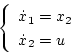 \begin{displaymath}
\left \{ \begin{array}{l}
\dot{x}_1 = x_2 \\
\dot{x}_2 = u
\end{array} \right.
\end{displaymath}