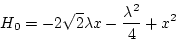 \begin{displaymath}
H_0 = -2 \sqrt{2} \lambda x - \frac{\lambda^2}{4} + x^2
\end{displaymath}