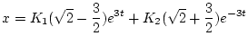 $\displaystyle x = K_1(\sqrt{2} - \frac{3}{2}) e^{3t}
+ K_2(\sqrt{2} + \frac{3}{2}) e^{-3t}$