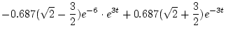 $\displaystyle -0.687(\sqrt{2} - \frac{3}{2}) e^{-6} \cdot e^{3t}
+ 0.687(\sqrt{2} + \frac{3}{2}) e^{-3t}$