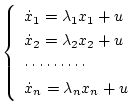 $\displaystyle \left\{\begin{array}{l}
\dot{x}_1=\lambda_1x_1+u\\
\dot{x}_2=\lambda_2x_2+u\\
\cdots\cdots\cdots\\
\dot{x}_n=\lambda_nx_n+u
\end{array}\right.$