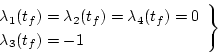 \begin{displaymath}
\left. \begin{array}{l}
\lambda_1(t_f) = \lambda_2(t_f) = \lambda_4(t_f) = 0 \\
\lambda_3(t_f) = -1
\end{array} \right \}
\end{displaymath}