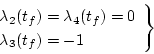 \begin{displaymath}
\left. \begin{array}{l}
\lambda_2(t_f) = \lambda_4(t_f) = 0 \\
\lambda_3(t_f) = -1
\end{array} \right \}
\end{displaymath}