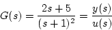 \begin{displaymath}
G(s)=\frac{2s+5}{(s+1)^2}=\frac{y(s)}{u(s)}
\end{displaymath}