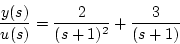 \begin{displaymath}
\frac{y(s)}{u(s)}=\frac{2}{(s+1)^2}+\frac{3}{(s+1)}
\end{displaymath}