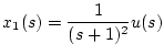 $\displaystyle x_1(s)=\frac{1}{(s+1)^2}u(s)$