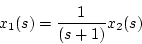 \begin{displaymath}
x_1(s)=\frac{1}{(s+1)}x_2(s)
\end{displaymath}