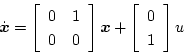 \begin{displaymath}
\dot{\mbox{\boldmath$x$}}=\left[
\begin{array}{cc}
0&1\\
...
...th$x$}+\left[
\begin{array}{c}
0\\
1
\end{array} \right]u
\end{displaymath}