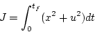 \begin{displaymath}
J=\int_{0}^{t_f}(x^{2}+u^{2})dt
\end{displaymath}