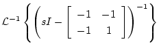 $\displaystyle {\cal L}^{-1}\left\{\left(sI-\left[
\begin{array}{cc}
-1 & -1\\
-1 & 1
\end{array}\right]\right)^{-1}\right\}$
