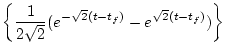 $\displaystyle \left\{ \frac{1}{2\sqrt{2}}(e^{-\sqrt{2}(t-t_f)}-e^{\sqrt{2}(t-t_f)})\right\}$