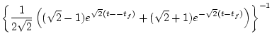 $\displaystyle \left\{ \frac{1}{2\sqrt{2}}\left( (\sqrt{2}-1)e^{\sqrt{2}(t-t_f)}+(\sqrt{2}+1)e^{-\sqrt{2}(t-t_f)}\right)\right\}^{-1}$