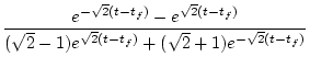 $\displaystyle \frac{e^{-\sqrt{2}(t-t_f)}-e^{\sqrt{2}(t-t_f)}}
{(\sqrt{2}-1)e^{\sqrt{2}(t-t_f)}+(\sqrt{2}+1)e^{-\sqrt{2}(t-t_f)}}$