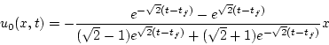 \begin{displaymath}
u_0(x,t)=-\frac{e^{-\sqrt{2}(t-t_f)}-e^{\sqrt{2}(t-t_f)}}
{(\sqrt{2}-1)e^{\sqrt{2}(t-t_f)}+(\sqrt{2}+1)e^{-\sqrt{2}(t-t_f)}}x
\end{displaymath}