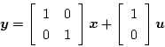 \begin{displaymath}
\mbox{\boldmath$y$}=\left[
\begin{array}{cc}
1&0\\
0&1
\end...
...
\begin{array}{c}
1\\
0
\end{array}\right]\mbox{\boldmath$u$}
\end{displaymath}
