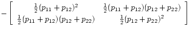 $\displaystyle -\left[
\begin{array}{cc}
\frac{1}{2}(p_{11}+p_{12})^2&
\frac{1}{...
...(p_{11}+p_{12})(p_{12}+p_{22})&
\frac{1}{2}(p_{12}+p_{22})^2
\end{array}\right]$