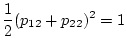 $\displaystyle \frac{1}{2}(p_{12}+p_{22})^2=1$