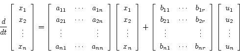 \begin{displaymath}
\frac{d}{dt}
\left[\begin{array}{c}
x_1 x_2 \vdots x_n...
...t[\begin{array}{c}
u_1 u_2 \vdots u_n
\end{array}\right]
\end{displaymath}