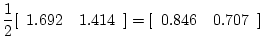 $\displaystyle \frac{1}{2}
[\begin{array}{cc}
1.692&1.414
\end{array}]
=[\begin{array}{cc}
0.846&0.707
\end{array}]$