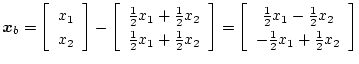 $\displaystyle \mbox{\boldmath$x$}_b=\left[\begin{array}{c}
x_1\\
x_2
\end{arra...
...in{array}{c}
\frac12x_1-\frac12x_2\\
-\frac12x_1+\frac12x_2
\end{array}\right]$