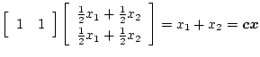 $\displaystyle \left[\begin{array}{cc}
1&1
\end{array}\right]
\left[\begin{array...
...12x_2\\
\frac12x_1+\frac12x_2
\end{array}\right]=
x_1+x_2=\mbox{\boldmath$cx$}$