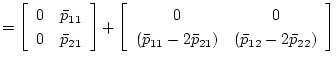 $\displaystyle =
\left[
\begin{array}{cc}
0&\bar{p}_{11}\\
0&\bar{p}_{21}
\end{...
...\
(\bar{p}_{11}-2\bar{p}_{21})&(\bar{p}_{12}-2\bar{p}_{22})
\end{array}\right]$
