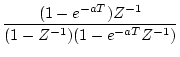 $\displaystyle \frac{(1-e^{-aT})Z^{-1}}
{(1-Z^{-1})(1-e^{-aT}Z^{-1})}$