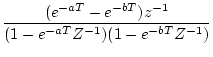 $\displaystyle \frac{(e^{-aT}-e^{-bT})z^{-1}}
{(1-e^{-aT}Z^{-1})(1-e^{-bT}Z^{-1})}$