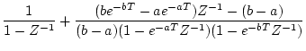 $\displaystyle \frac{1}{1-Z^{-1}}+
\frac{(be^{-bT}-ae^{-aT})Z^{-1}-(b-a)}
{(b-a)(1-e^{-aT}Z^{-1})(1-e^{-bT}Z^{-1})}$