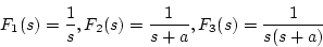 \begin{displaymath}
F_{1}(s)=\frac{1}{s}, F_{2}(s)=\frac{1}{s+a}, F_{3}(s)=\frac{1}{s(s+a)}
\end{displaymath}