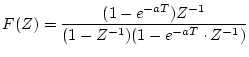 $\displaystyle F(Z)=\frac{(1-e^{-aT})Z^{-1}}
{(1-Z^{-1})(1-e^{-aT}\cdot Z^{-1})}$